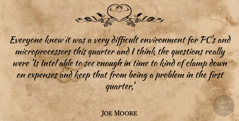 Joe Moore Quote About Difficult, Environment, Expenses, Intel, Knew: Everyone Knew It Was A...