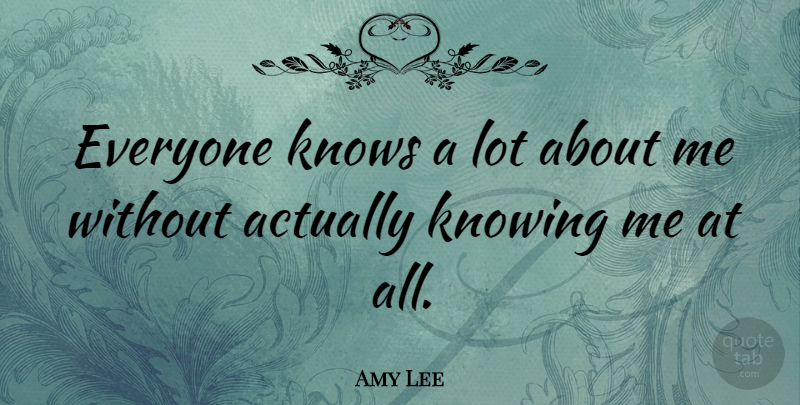 Amy Lee Quote About Knowing, Knows: Everyone Knows A Lot About...