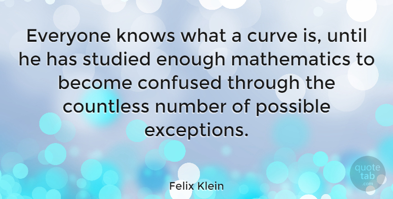 Felix Klein Quote About Confused, Math, Numbers: Everyone Knows What A Curve...