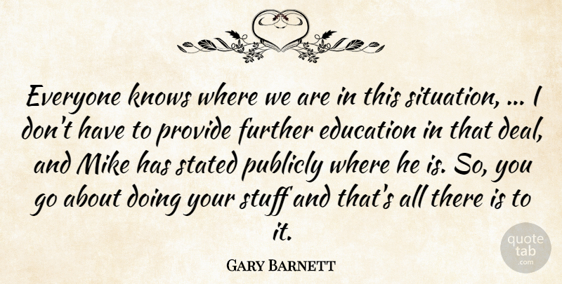 Gary Barnett Quote About Education, Further, Knows, Mike, Provide: Everyone Knows Where We Are...