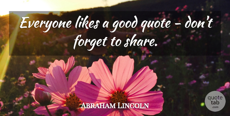 Abraham Lincoln Quote About God, Likes, Forget: Everyone Likes A Good Quote...