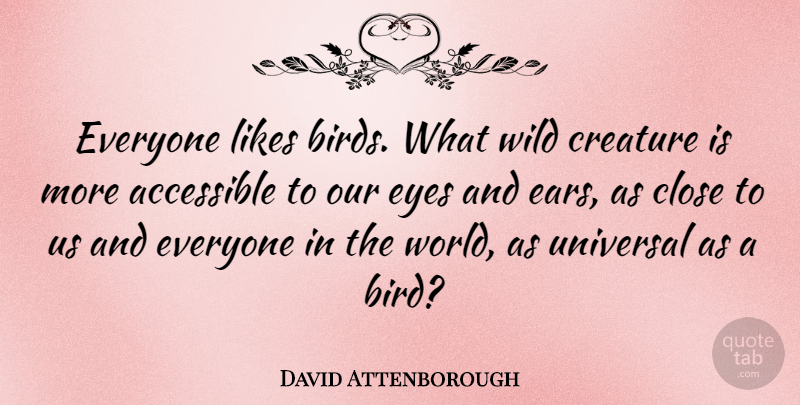 David Attenborough Quote About Eye, Bird, Ears: Everyone Likes Birds What Wild...
