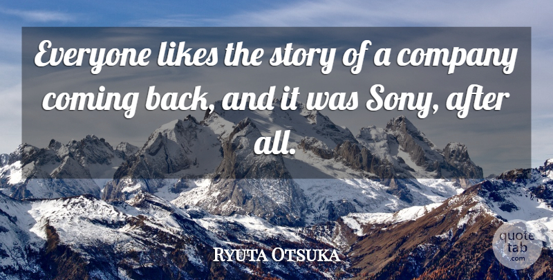 Ryuta Otsuka Quote About Coming, Company, Likes: Everyone Likes The Story Of...
