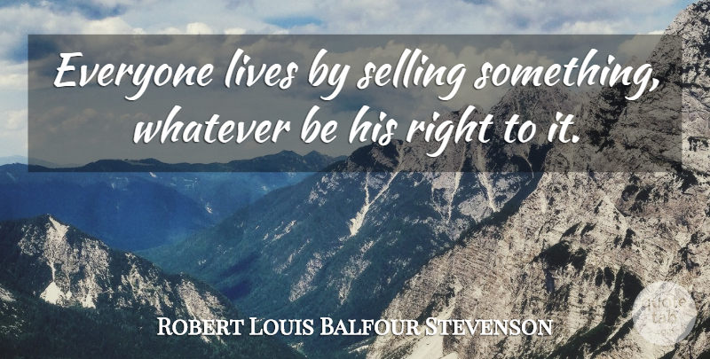 Robert Louis Balfour Stevenson Quote About Lives, Scottish Writer, Selling, Whatever: Everyone Lives By Selling Something...