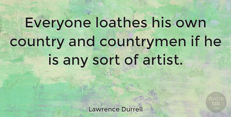 Lawrence Durrell Quote About Country, Patriotic, Artist: Everyone Loathes His Own Country...