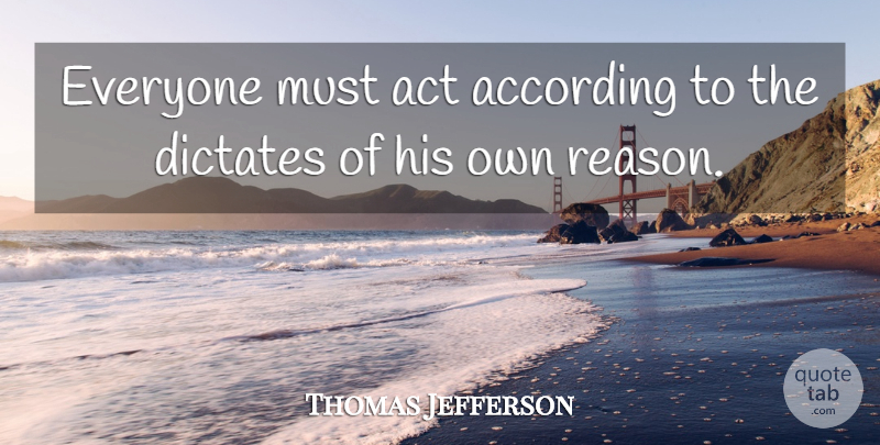 Thomas Jefferson Quote About Politics, Reason, Founding Fathers Atheist: Everyone Must Act According To...