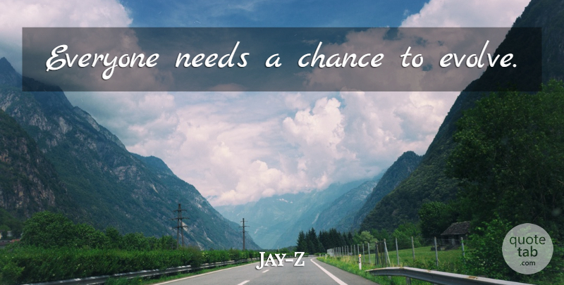 Jay-Z Quote About Needs, Chance, Evolve: Everyone Needs A Chance To...