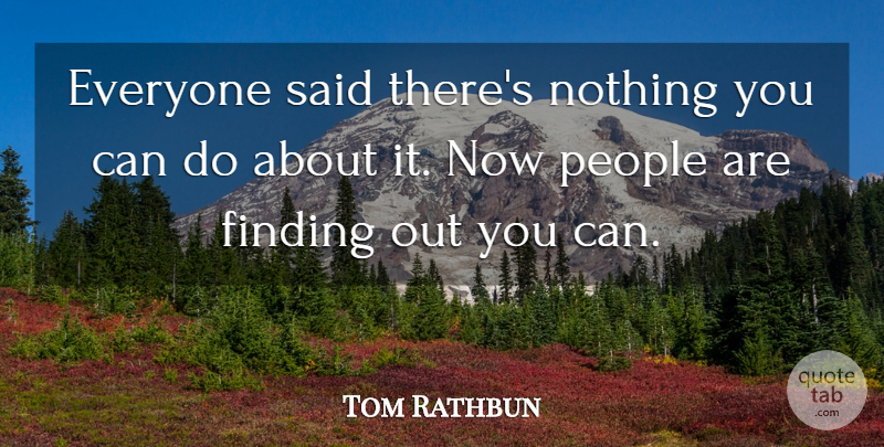 Tom Rathbun Quote About Finding, People: Everyone Said Theres Nothing You...