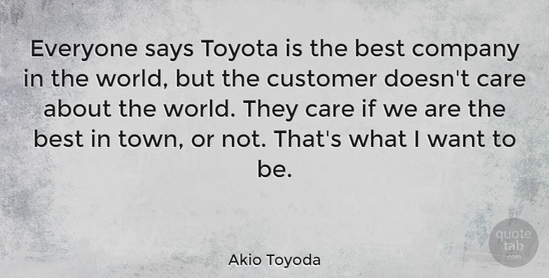 Akio Toyoda Quote About Best, Care, Company, Customer, Says: Everyone Says Toyota Is The...