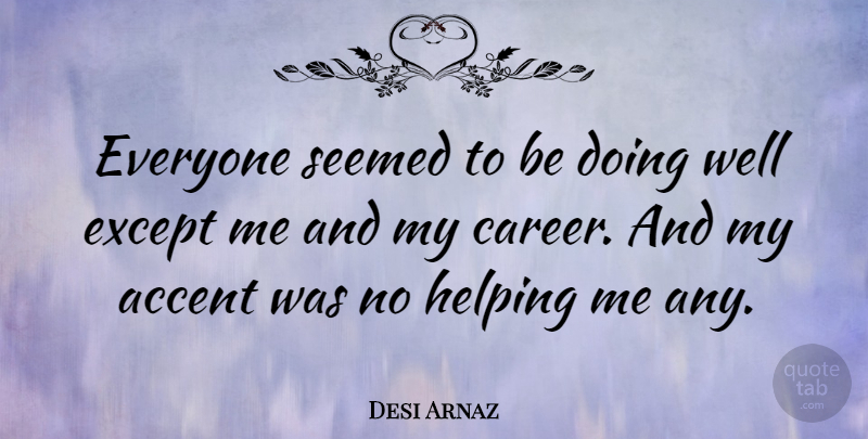 Desi Arnaz Quote About Careers, Doing Me, Helping: Everyone Seemed To Be Doing...