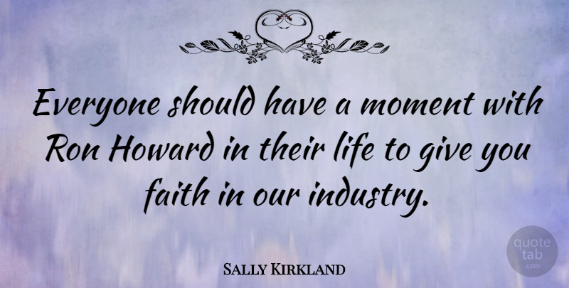 Sally Kirkland Quote About Should Have, Giving, Moments: Everyone Should Have A Moment...