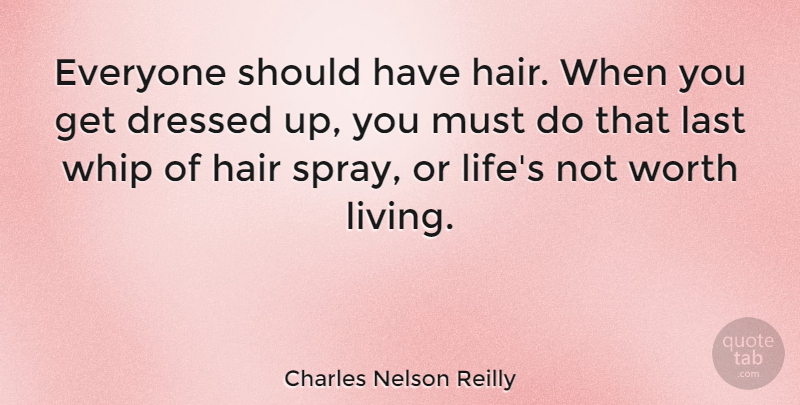 Charles Nelson Reilly Quote About Dressed, Last, Life, Whip, Worth: Everyone Should Have Hair When...