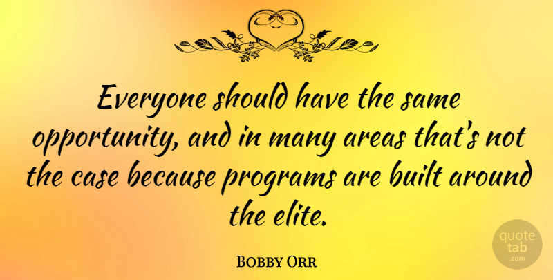 Bobby Orr Quote About Opportunity, Should Have, Program: Everyone Should Have The Same...