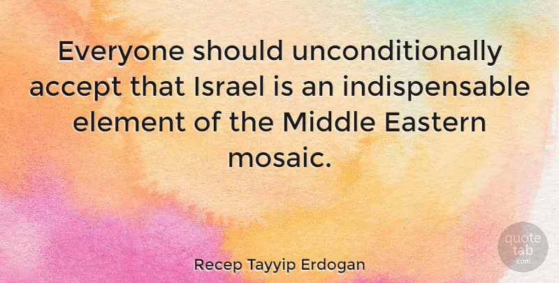 Recep Tayyip Erdogan Quote About Israel, Elements, Mosaics: Everyone Should Unconditionally Accept That...