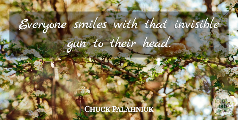 Chuck Palahniuk Quote About Fake People, Gun, Literature: Everyone Smiles With That Invisible...