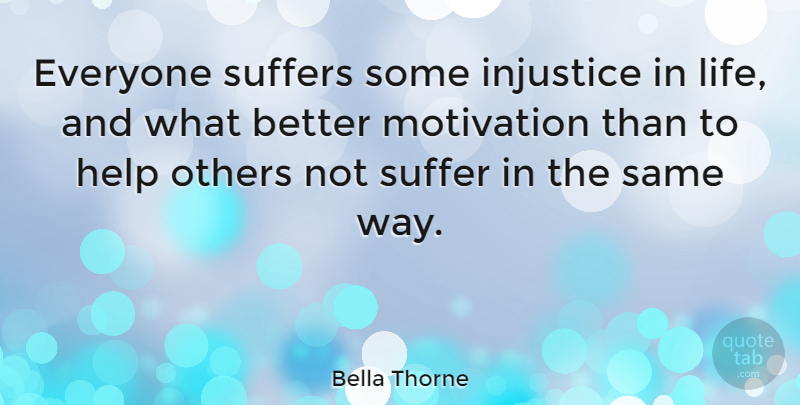 Bella Thorne Quote About Motivation, Helping Others, Suffering: Everyone Suffers Some Injustice In...