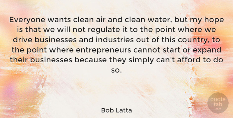 Bob Latta Quote About Afford, Air, Businesses, Cannot, Clean: Everyone Wants Clean Air And...