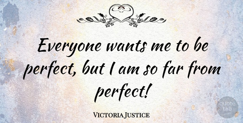Victoria Justice Quote About Perfect, Want, Want Me: Everyone Wants Me To Be...
