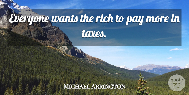 Michael Arrington Quote About Pay, Want, Rich: Everyone Wants The Rich To...