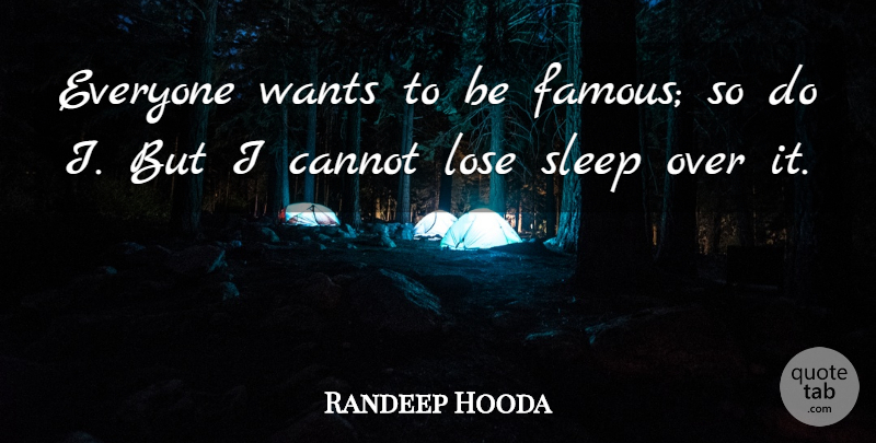 Randeep Hooda Quote About Cannot, Famous, Lose, Sleep, Wants: Everyone Wants To Be Famous...
