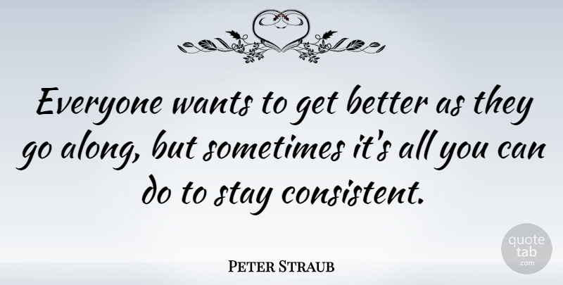 Peter Straub Quote About Get Better, Want, Sometimes: Everyone Wants To Get Better...