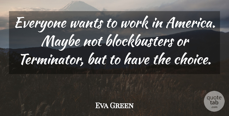 Eva Green Quote About America, Choices, Want: Everyone Wants To Work In...