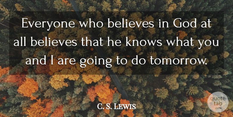 C. S. Lewis Quote About God, Believe, Tomorrow: Everyone Who Believes In God...