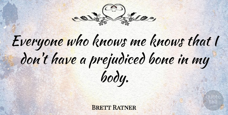 Brett Ratner Quote About Body, Bones, Know Me: Everyone Who Knows Me Knows...