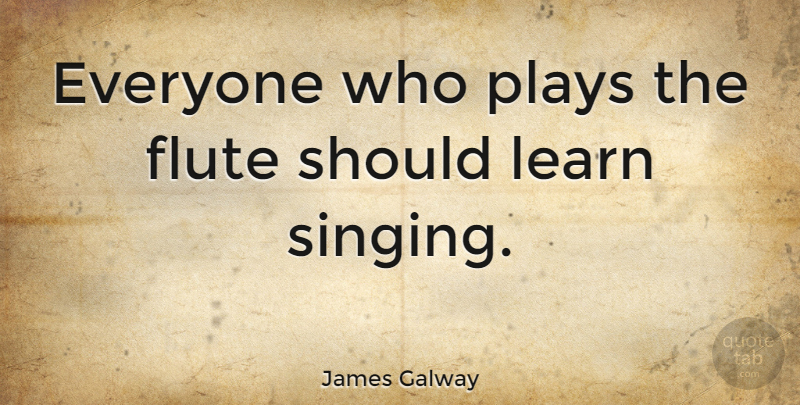 James Galway Quote About Play, Singing, Flutes: Everyone Who Plays The Flute...