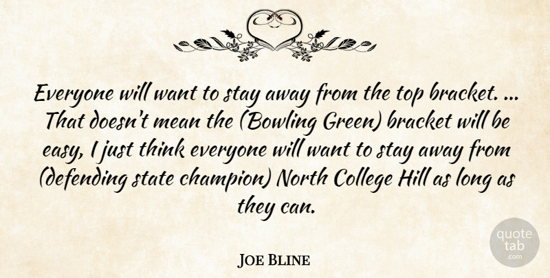 Joe Bline Quote About Bracket, College, Hill, Mean, North: Everyone Will Want To Stay...