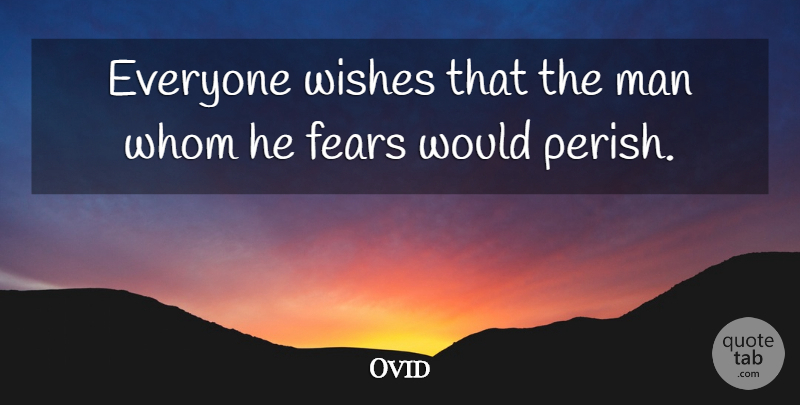 Ovid Quote About Fear, Men, Wish: Everyone Wishes That The Man...