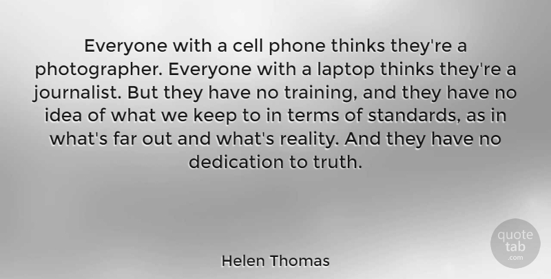 Helen Thomas Quote About Reality, Thinking, Dedication: Everyone With A Cell Phone...