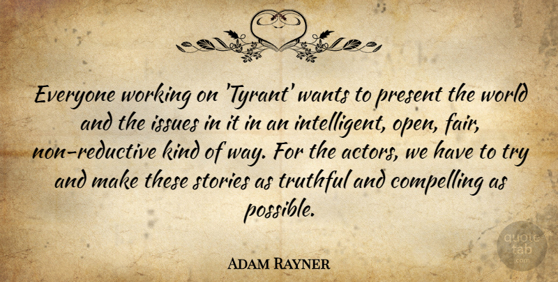 Adam Rayner Quote About Compelling, Issues, Stories, Truthful, Wants: Everyone Working On Tyrant Wants...