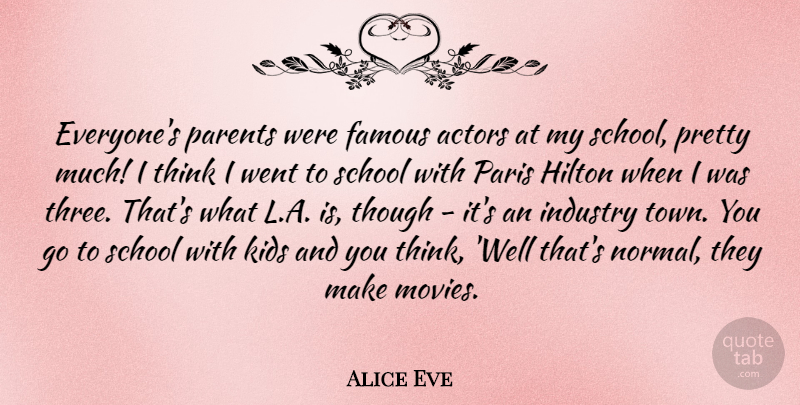Alice Eve Quote About School, Kids, Thinking: Everyones Parents Were Famous Actors...