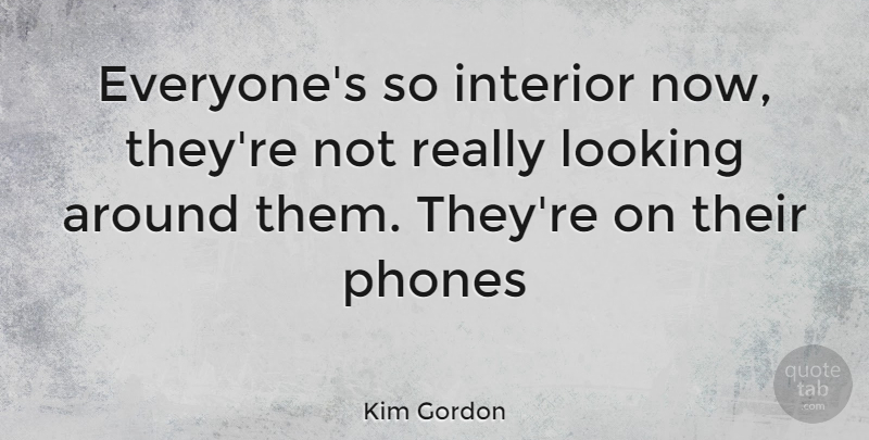 Kim Gordon Quote About Phones, Interiors: Everyones So Interior Now Theyre...