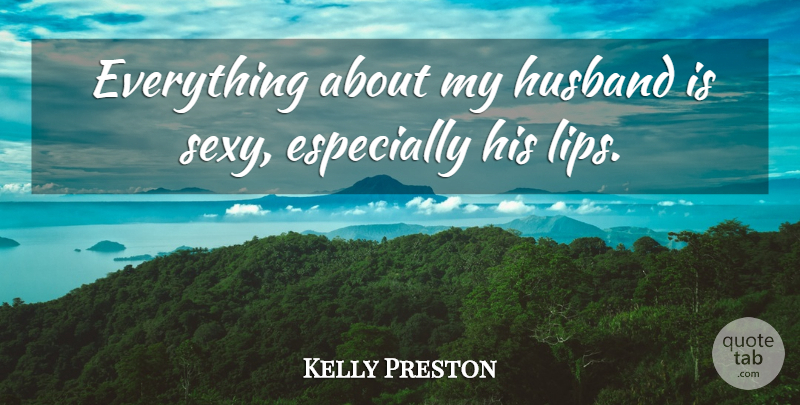 Kelly Preston Quote About Husband: Everything About My Husband Is...