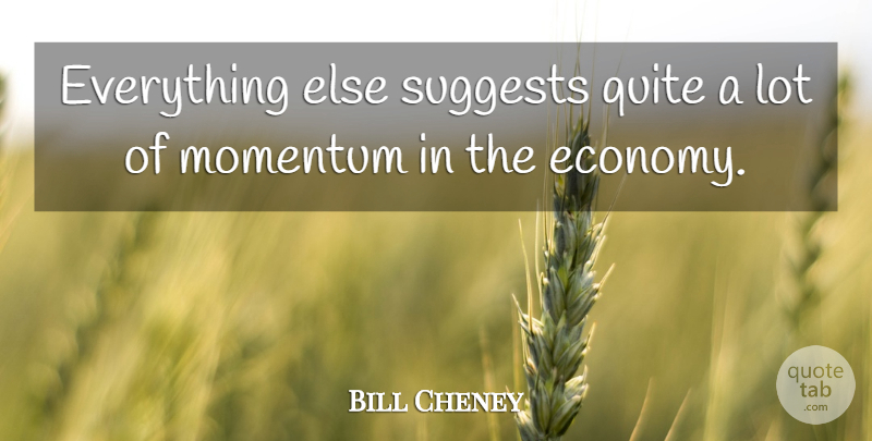 Bill Cheney Quote About Momentum, Quite: Everything Else Suggests Quite A...