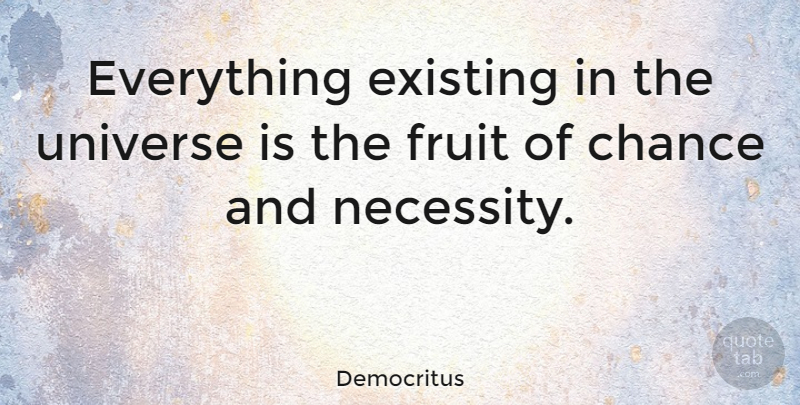 Democritus Quote About Science, Fruit, Chance: Everything Existing In The Universe...