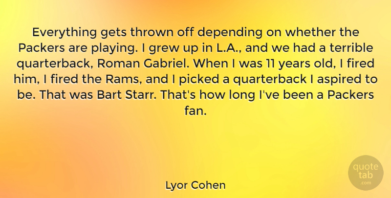 Lyor Cohen Quote About Aspired, Depending, Gets, Grew, Picked: Everything Gets Thrown Off Depending...