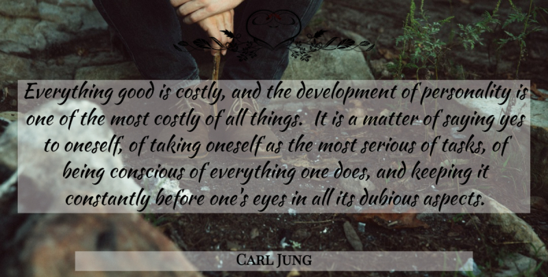 Carl Jung Quote About Eye, Personality, Saying Yes: Everything Good Is Costly And...
