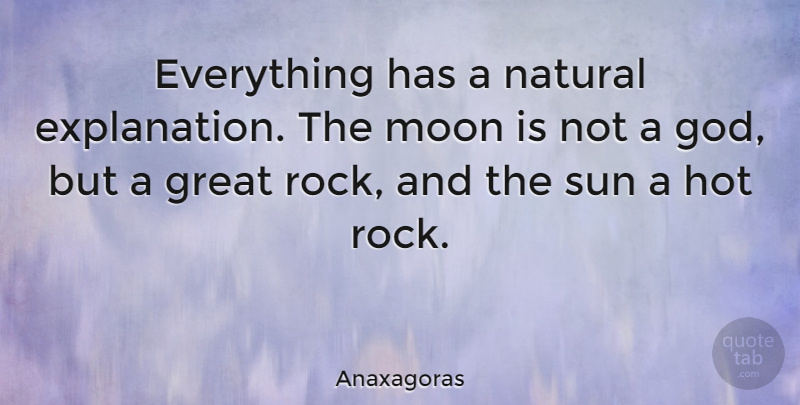 Anaxagoras Quote About God, Great, Hot, Moon, Natural: Everything Has A Natural Explanation...