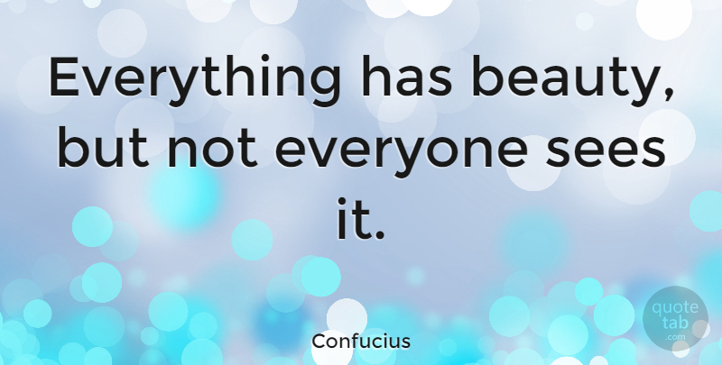 Confucius Quote About Inspirational, Motivational, Positive: Everything Has Beauty But Not...