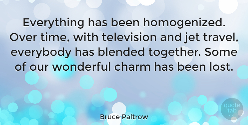 Bruce Paltrow Quote About Together, Television, Wonderful: Everything Has Been Homogenized Over...