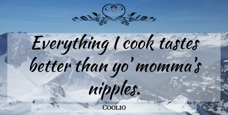 Coolio Quote About Taste, Nipples, Momma: Everything I Cook Tastes Better...