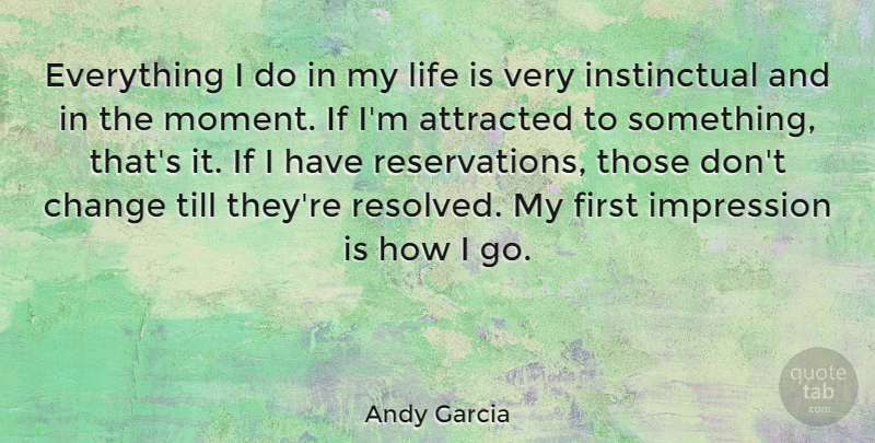 Andy Garcia Quote About Change, First Impression, Firsts: Everything I Do In My...