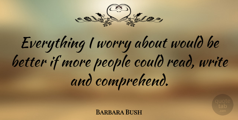 Barbara Bush Quote About Writing, Worry, People: Everything I Worry About Would...