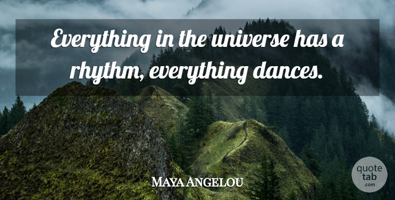 Maya Angelou Quote About Music, Dance, Earth Day: Everything In The Universe Has...