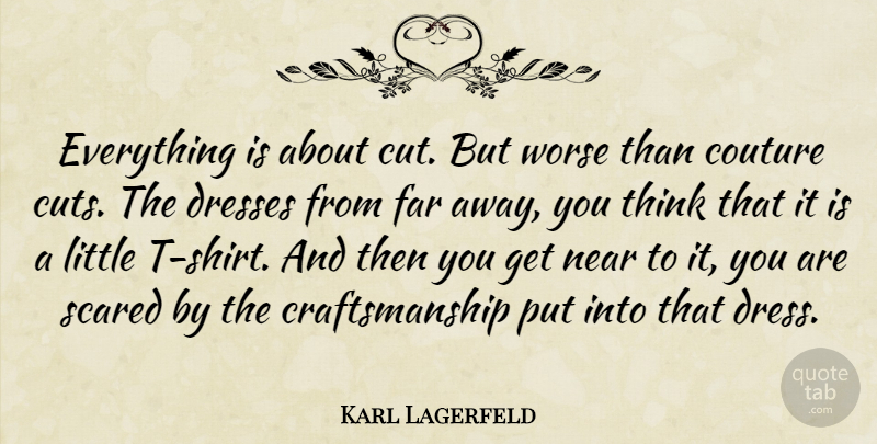 Karl Lagerfeld Quote About Dresses, Far, Near, Scared, Worse: Everything Is About Cut But...