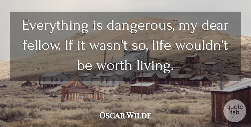 Oscar Wilde Quote About Life, Dangerous, Dear: Everything Is Dangerous My Dear...