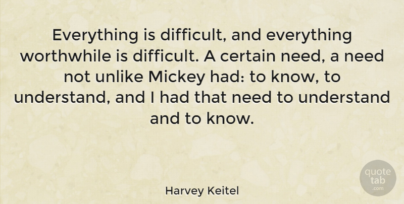 Harvey Keitel Quote About Needs, Mickey, Worthwhile: Everything Is Difficult And Everything...